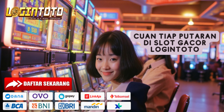 CUAN TIAP PUTARAN DI SLOT GACOR LOGINTOTO