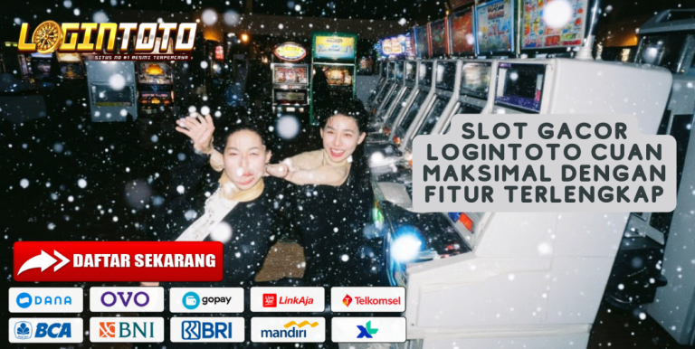 SLOT GACOR LOGINTOTO CUAN MAKSIMAL DENGAN FITUR TERLENGKAP
